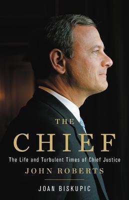 Read Online The Chief: The Life and Turbulent Times of Chief Justice John Roberts - Joan Biskupic | PDF