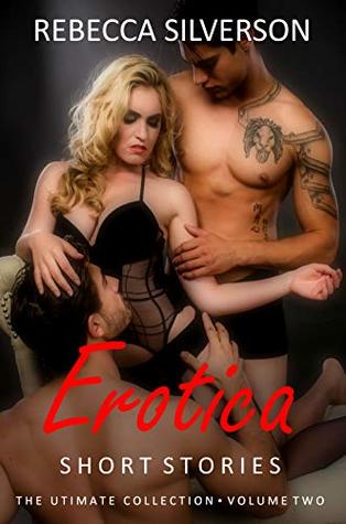 Read Online Erotica Short Stories - The Ultimate Collection - Volume 2: 20 Explicit Forced Rough Short Stories - Menage Romance, Hotwife, Cuckhold Brats, Bicurious, Daddy, Virgin & More - Rebecca Silverson file in ePub