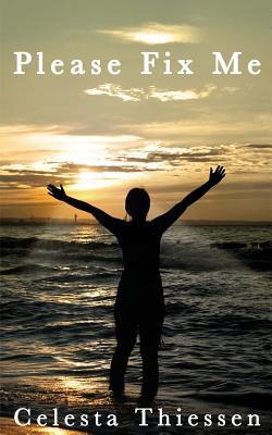 Read Please Fix Me: How Hearing God Can Heal You and Set You Free - Celesta Thiessen | PDF