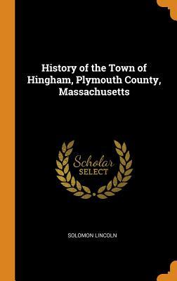 Read Online History of the Town of Hingham, Plymouth County, Massachusetts - Solomon Lincoln | ePub
