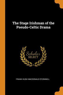 Read The Stage Irishman of the Pseudo-Celtic Drama - Frank Hugh MacDonald O'Connell | PDF