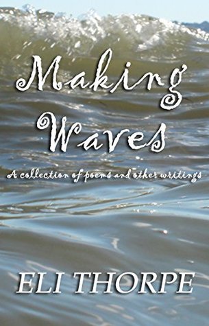 Read Making Waves: A Collection of poetry and other writings - Eli Thorpe | PDF