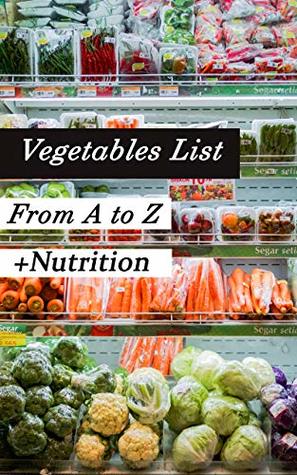 Full Download Vegetables List From A to Z - Including Nutrition Chart - Abdel TFENSIR | PDF