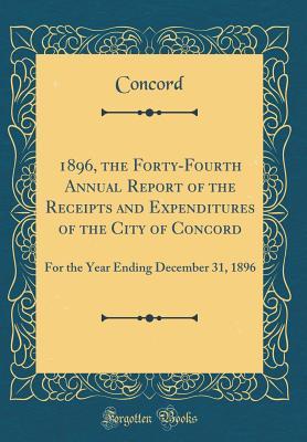 Read Online 1896, the Forty-Fourth Annual Report of the Receipts and Expenditures of the City of Concord: For the Year Ending December 31, 1896 (Classic Reprint) - Concord Concord file in PDF