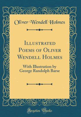 Download Illustrated Poems of Oliver Wendell Holmes: With Illustration by George Randolph Barse (Classic Reprint) - Oliver Wendell Holmes Sr. file in PDF