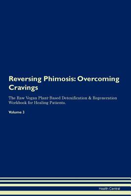 Full Download Reversing Phimosis: Overcoming Cravings The Raw Vegan Plant-Based Detoxification & Regeneration Workbook for Healing Patients.Volume 3 - Health Central | PDF