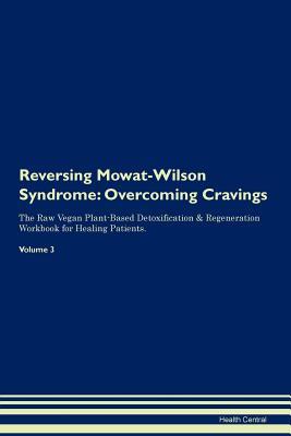Read Reversing Mowat-Wilson Syndrome: Overcoming Cravings The Raw Vegan Plant-Based Detoxification & Regeneration Workbook for Healing Patients. Volume 3 - Health Central | PDF