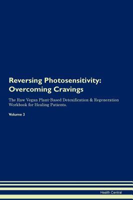 Download Reversing Photosensitivity: Overcoming Cravings The Raw Vegan Plant-Based Detoxification & Regeneration Workbook for Healing Patients.Volume 3 - Health Central file in ePub