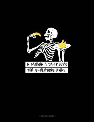 Read A Banana a Day Keeps the Skeletons Away: 3 Column Ledger -  file in ePub