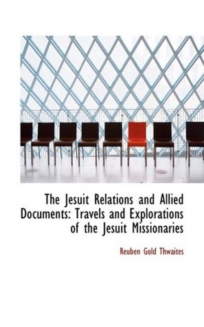 Full Download The Jesuit Relations and Allied Documents: Travels and Explorations of the Jesuit Missionaries - Reuben Gold Thwaites file in PDF