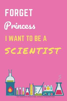 Full Download Forget Princess I Want to Be a Scientist Girls Notebook to Use as a Diary, Journal or Composition Book: Gift for Daughter Notepad: Science Career Design for School, Writing Down Lists, Dreams, Notes Etc. (Blank, Lined Paper) - Jb Books file in ePub