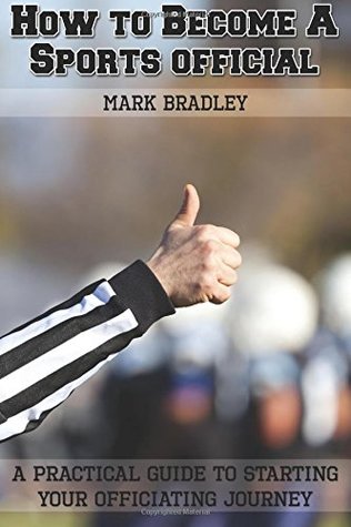 Read How to Become a Sports Official: A Practical Guide to Starting Your Officiating Journey - Mark Bradley | PDF