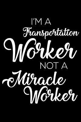 Read Online I'm a Transportation Worker Not a Miracle Worker: 6x9 Notebook, Ruled, Funny Writing Notebook, Journal for Work, Daily Diary, Planner, Organizer for Transportation Workers -  | PDF