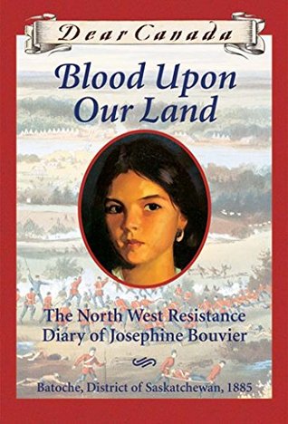 Full Download Dear Canada: Blood Upon Our Land: The North West Resistance Diary of Josephine Bouvier, Batoche, District of Saskatchewan, 1885 - Maxine Trottier | PDF