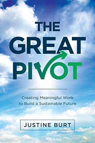 Read Online The Great Pivot: Creating Meaningful Work to Build a Sustainable Future - Justine Burt | PDF