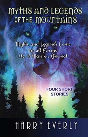 Read Myths and Legends of the Mountains: Myths and Legends comes in all forms, be it man or animal (The Harry Everly Story Collection Book 2) - Harry Everly file in ePub