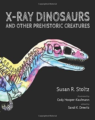 Read Online X-Ray Dinosaurs: And Other Prehistoric Creatures - Susan R. Stoltz file in PDF