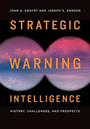 Full Download Strategic Warning Intelligence: History, Challenges, and Prospects - John A Gentry | ePub