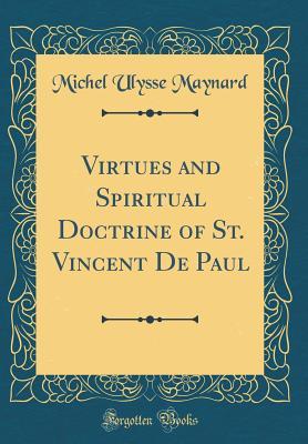 Read Online Virtues and Spiritual Doctrine of St. Vincent de Paul (Classic Reprint) - Michel Ulysse Maynard | ePub
