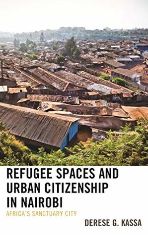 Read Refugee Spaces and Urban Citizenship in Nairobi: Africa’s Sanctuary City - Derese G. Kassa | PDF