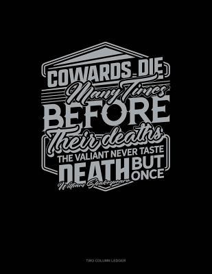 Read Online Cowards Die Many Times Before Their Deaths; The Valiant Never Taste Death But Once: Two Column Ledger -  file in PDF