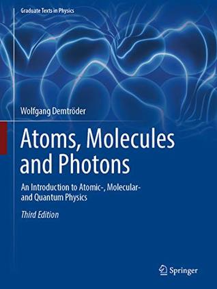 Read Online Atoms, Molecules and Photons: An Introduction to Atomic-, Molecular- and Quantum Physics (Graduate Texts in Physics) - Wolfgang Demtröder | PDF