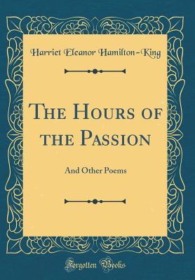 Full Download The Hours of the Passion: And Other Poems (Classic Reprint) - Harriet Eleanor Hamilton-King | PDF
