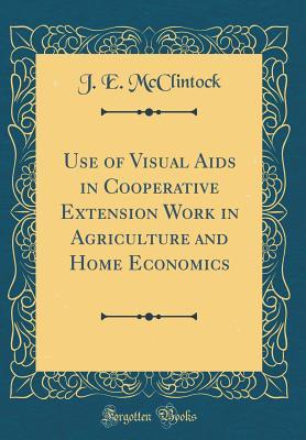 Full Download Use of Visual AIDS in Cooperative Extension Work in Agriculture and Home Economics (Classic Reprint) - J E McClintock file in PDF