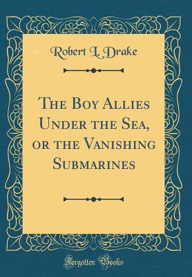 Download The Boy Allies Under the Sea, or the Vanishing Submarines - Robert L. Drake file in PDF