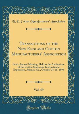 Read Transactions of the New England Cotton Manufacturers' Association, Vol. 59: Semi-Annual Meeting, Held at the Auditorium of the Cotton States and International Exposition, Atlanta, Ga., October 24-25, 1895 (Classic Reprint) - N E Cotton Manufacturers Association | ePub
