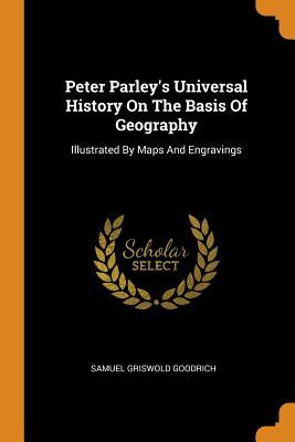 Read Peter Parley's Universal History on the Basis of Geography: Illustrated by Maps and Engravings - Samuel Griswold Goodrich | PDF