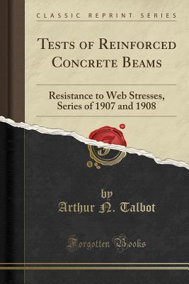 Read Tests of Reinforced Concrete Beams: Resistance to Web Stresses, Series of 1907 and 1908 (Classic Reprint) - Arthur N Talbot | ePub