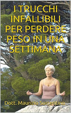 Read I TRUCCHI INFALLIBILI PER PERDERE PESO IN UNA SETTIMANA - Dott. Maurizio Sorrentino file in ePub