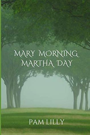 Full Download Mary Morning Martha Day: A Mary Morning Makes for a Martha Day - Pam Lilly file in PDF