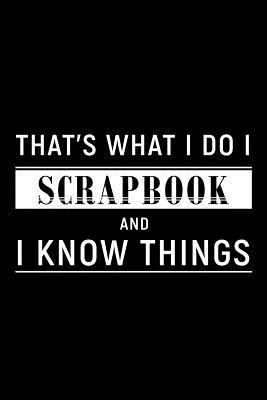 Full Download That's What I Do I Scrapbook and I Know Things: A 6 X 9 Inch Matte Softcover Paperback Notebook Journal with 120 Blank Lined Pages -  | ePub