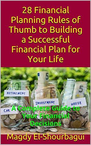 Read Online 28 Financial Planning Rules of Thumb to Building a Successful Financial Plan for Your Life: A Complete Guide to Your Financial Decisions - Magdy El-Shourbagui file in ePub