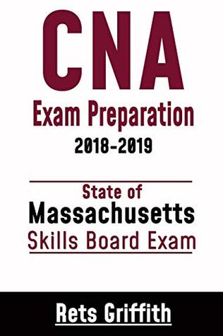 Read Online CNA Exam Preparation 2018-2019: State of Massachusetts Skills Board Exam: CNA State Boards Skills review - Rets Griffith | PDF