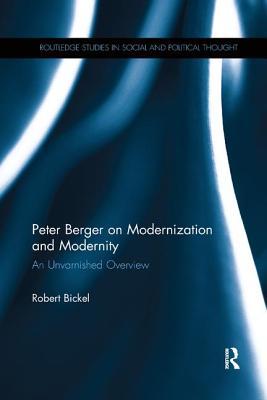 Download Peter Berger on Modernization and Modernity: An Unvarnished Overview - Robert Bickel | PDF