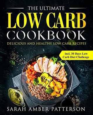 Full Download The Ultimate Low Carb Cookbook: Delicious and Healthy Low Carb Recipes incl. 30 Days Low Carb Diet Challenge - Sarah Patterson | PDF