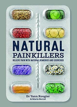 Read Online Natural Painkillers: Relieve pain with natural remedies and exercises - Dr Yann Rougier file in ePub