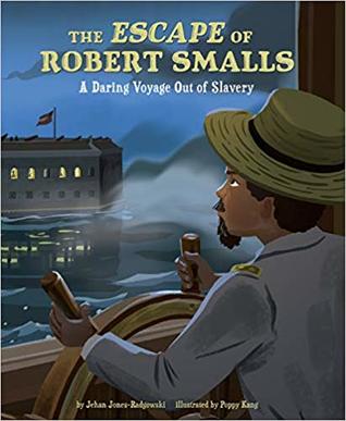 Full Download The Escape of Robert Smalls: A Daring Voyage Out of Slavery - Jehan Jones-Radgowski | PDF