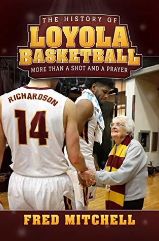 Download The History of Loyola Basketball: More Than a Shot and a Prayer - Fred Mitchell | PDF