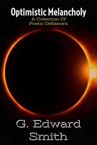 Read Optimistic Melancholy: A Collection Of Poetic Defiance's - G. Edward Smith | PDF