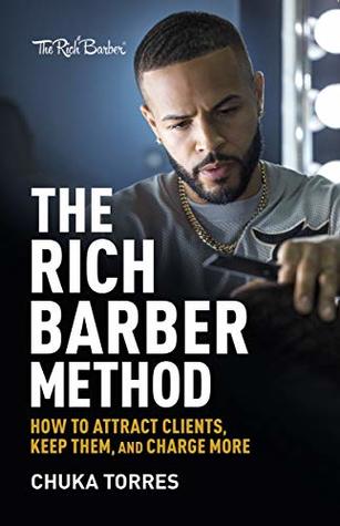 Read Online The Rich Barber Method: How to Attract Clients, Keep Them, and Charge More - Chuka Torres | ePub