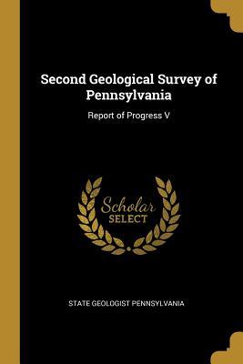 Read Online Second Geological Survey of Pennsylvania: Report of Progress V - State Geologist Pennsylvania | PDF
