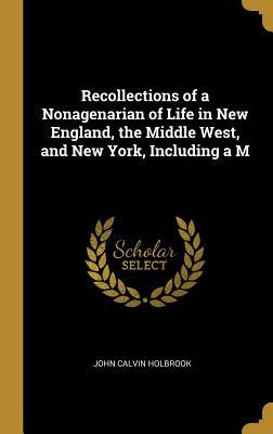 Download Recollections of a Nonagenarian of Life in New England, the Middle West, and New York, Including A M - John Calvin Holbrook | PDF