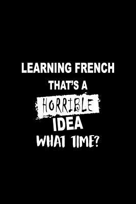 Read Learning French That's a Horrible Idea What Time?: Matte Softcover Paperback Notebook Journal with 120 Blank Lined Pages -  | PDF
