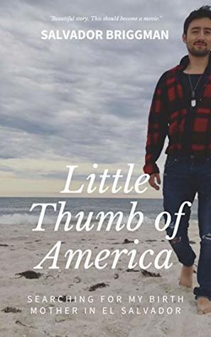 Full Download Little Thumb of America: Finding My Birth Mother in El Salvador - Salvador Briggman file in PDF