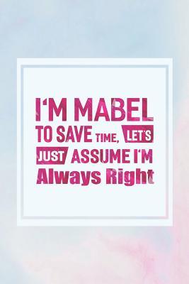 Download I'm Mabel to Save Time, Let's Just Assume I'm Always Right: First Name Funny Sayings Personalized Customized Names Women Girl Mother's Day Gift Notebook Journal -  file in PDF