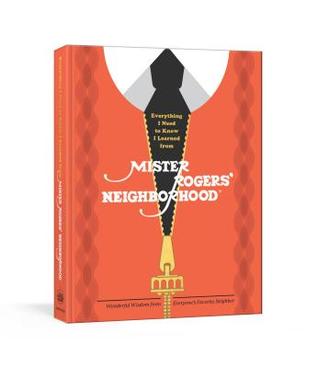 Read Everything I Need to Know I Learned from Mister Rogers' Neighborhood - Melissa Wagner file in PDF